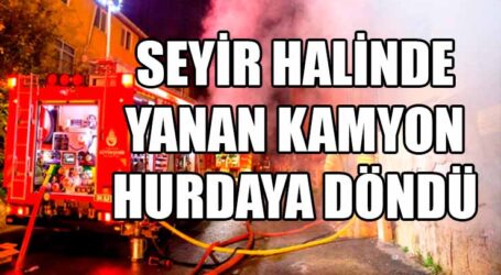 SEYİR HALİNDE YANAN KAMYON HURDAYA DÖNDÜ