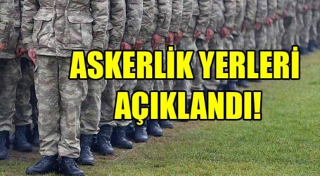 ASKERLİK YERLERİ AÇIKLANDI!