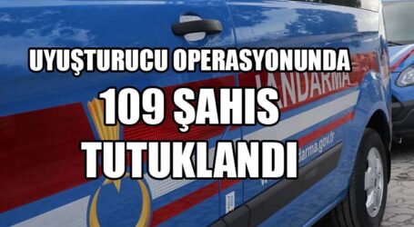 Uyuşturucu operasyonunda 109 şahıs tutuklandı