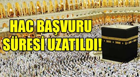 HAC BAŞVURU SÜRESİ UZATILDI!