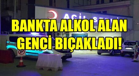 BANKTA ALKOL ALAN GENCİ BIÇAKLADI!