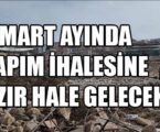 MART AYINDA YAPIM İHALESİNE HAZIR HALE GELECEK