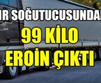 TIRDAN 99 KİLO EROİN ÇIKTI