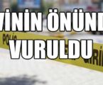 Evinin önünde silahla vuruldu