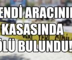 KENDİ ARACININ KASASINDA ÖLÜ BULUNDU!