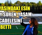 26 YAŞINDAKİ ESİN 11 AY SÜREN YAŞAM MÜCADELESİNİ KAYBETTİ