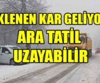 BEKLENEN KAR GELİYOR! ARA TATİL UZAYABİLİR