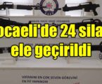 Kocaeli’de 24 silah ele geçirildi