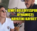 İZMİT BELEDİYESPOR’DA OYNAMIŞTI. HAYATINI KAYBETTİ