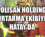 POLİSAN HOLDİNG KURTARMA EKİBİYLE HATAY’DA