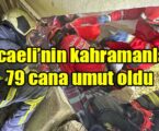 Kocaeli’nin kahramanları 79 cana umut oldu