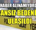 HABER ALINAMIYORDU. CANSIZ BEDENİNE ULAŞILDI