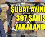 ŞUBAT AYINDA 397 ŞAHIS YAKALANDI