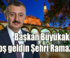 Başkan Büyükakın: “Hoş geldin Şehri Ramazan”