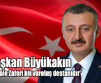 Başkan Büyükakın, “Çanakkale Zaferi bir varoluş destanıdır””