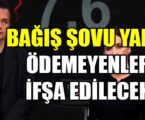 BAĞIŞ ŞOVU YAPIP ÖDEMEYENLER İFŞA EDİLECEK