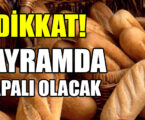 DİKKAT! BAYRAMDA KAPALI OLACAK