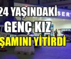 24 YAŞINDAKİ GENÇ KIZ YAŞAMINI YİTİRDİ