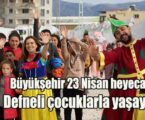 Büyükşehir, 23 Nisan heyecanını Defneli çocuklarla yaşayacak