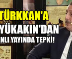 TÜRKKAN’A BÜYÜKAKIN’DAN CANLI YAYINDA TEPKİ!