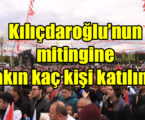 Kılıçdaroğlu’nun mitingine kaç kişi katıldı?