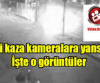 Feci kaza kameralara yansıdı. İşte o görüntüler