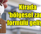 Kirada ‘bölgesel zam’ formülü geliyor