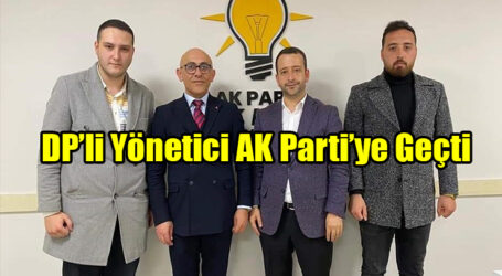 DP’li Yönetici AK Parti’ye Geçti