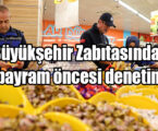 Büyükşehir Zabıtasından bayram öncesi denetim