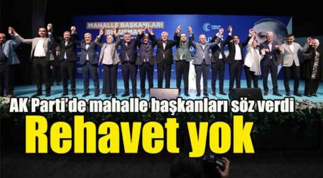 AK Parti’de mahalle başkanları söz verdi: Rehavet yok