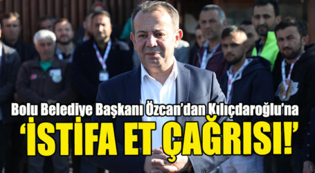Bolu Belediye Başkanı Özcan’dan Kılıçdaroğlu’na ‘İSTİFA ET ÇAĞRISI!’