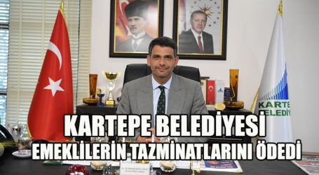 KARTEPE BELEDİYESİ EMEKLİLERİN TAZMİNATLARINI ÖDEDİ