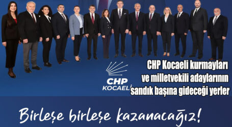 CHP Kocaeli kurmayları ve milletvekili adaylarının sandık başına gideceği yerler