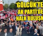‘GÖLCÜK’TE AK PARTİ‘DEN HALK BULUŞMASI’