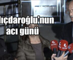 Kılıçdaroğlu’nun acı günü