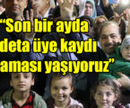 “Son bir ayda adeta üye  kaydı patlaması yaşıyoruz”