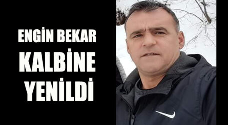 ENGİN BEKAR KALBİNE YENİLDİ