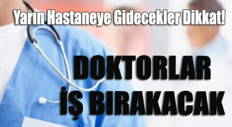 DİKKAT YARIN DOKTORLAR İŞ BIRAKIYOR!