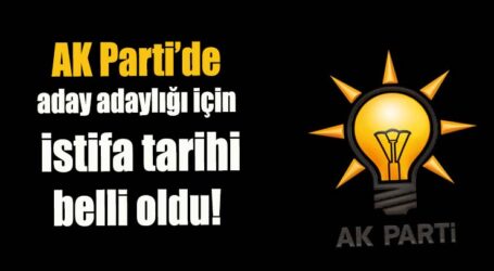 AK Parti’de aday adaylığı için  istifa tarihi belli oldu!