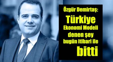 Özgür Demirtaş: Türkiye Ekonomi Modeli denen şey bugün itibari ile bitti