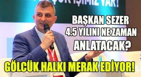 GÖLCÜK HALKI MERAK EDİYOR! BAŞKAN SEZER 4.5 YILINI NE ZAMAN ANLATACAK?