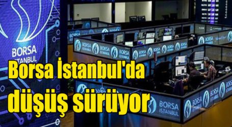 Borsa İstanbul’da düşüş sürüyor