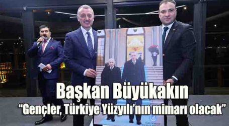 Başkan Büyükakın, “Gençler, Türkiye Yüzyılı’nın mimarı olacak”