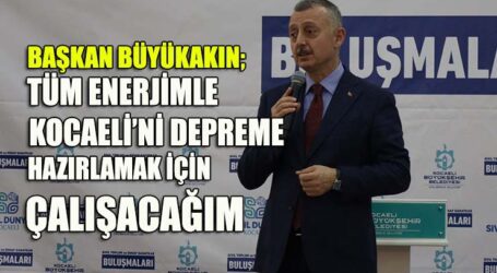 Başkan Büyükakın: Tüm enerjimle Kocaeli’ni depreme hazırlamak için çalışacağım