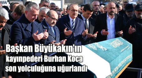 Başkan Büyükakın’ın kayınpederi Burhan Koca son yolculuğuna uğurlandı