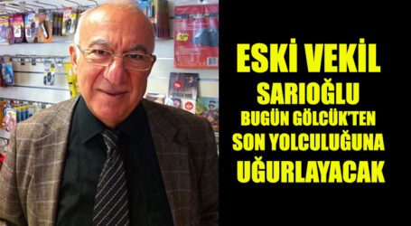 ESKİ VEKİL SARIOĞLU BUGÜN GÖLCÜK’TEN SON YOLCULUĞUNA  UĞURLAYACAK