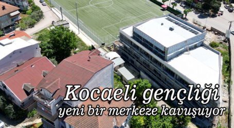 Kocaeli gençliği yeni bir merkeze kavuşuyor