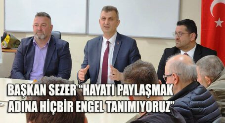 BAŞKAN SEZER, “HAYATI PAYLAŞMAK ADINA HİÇBİR ENGEL TANIMIYORUZ”