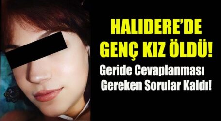 HALIDERE’DE GENÇ KIZ ÖLDÜ!