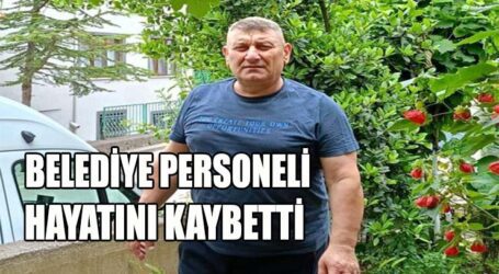 BELEDİYE PERSONELİ HAYATINI KAYBETTİ